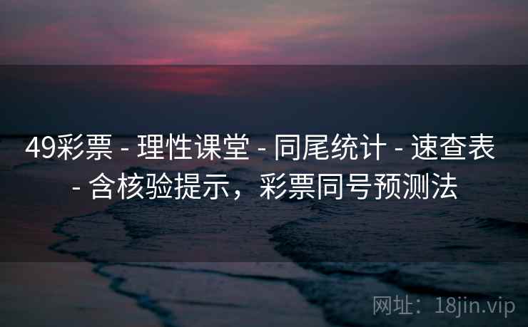 49彩票 - 理性课堂 - 同尾统计 - 速查表 - 含核验提示，彩票同号预测法