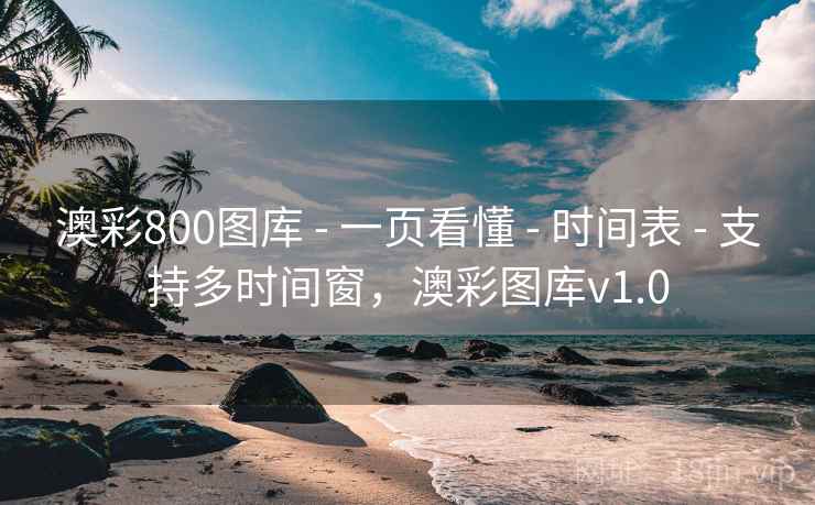 澳彩800图库 - 一页看懂 - 时间表 - 支持多时间窗，澳彩图库v1.0
