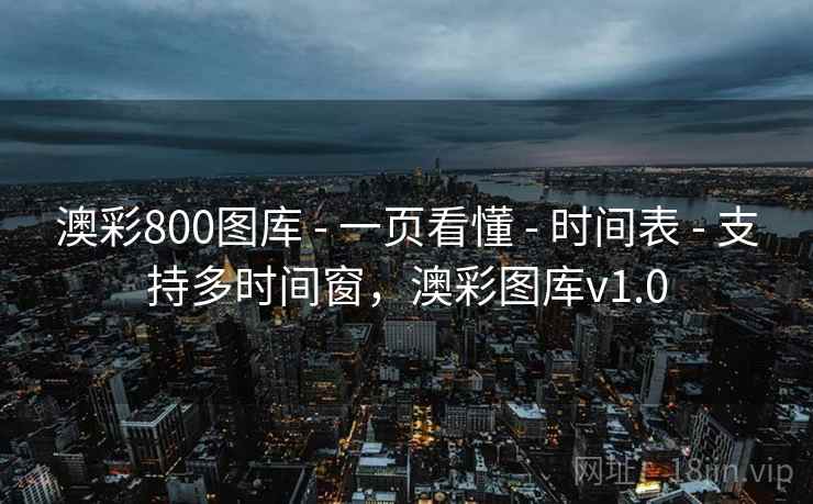 澳彩800图库 - 一页看懂 - 时间表 - 支持多时间窗，澳彩图库v1.0