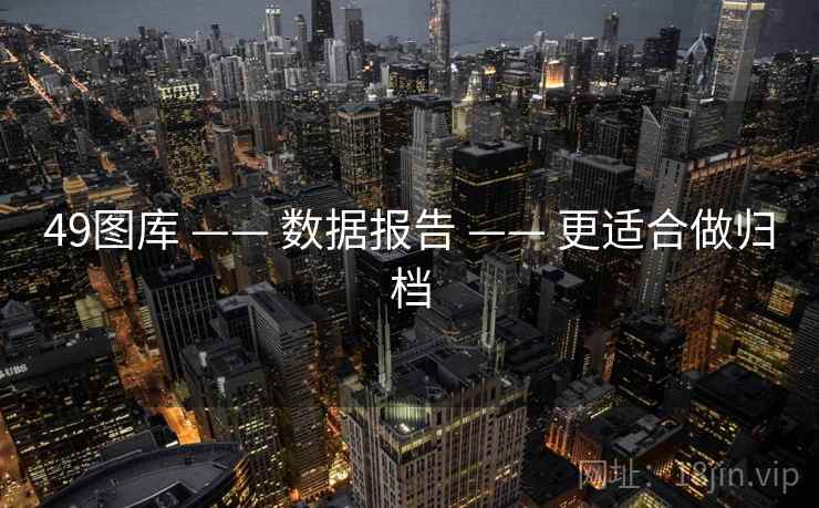 49图库 —— 数据报告 —— 更适合做归档