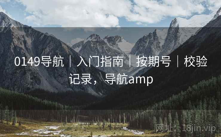 0149导航｜入门指南｜按期号｜校验记录，导航amp