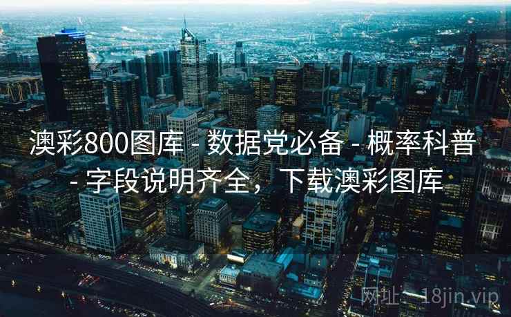 澳彩800图库 - 数据党必备 - 概率科普 - 字段说明齐全，下载澳彩图库