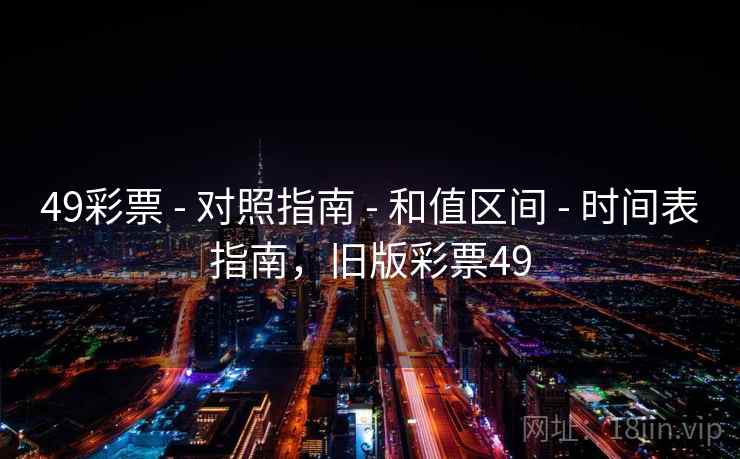49彩票 - 对照指南 - 和值区间 - 时间表指南，旧版彩票49